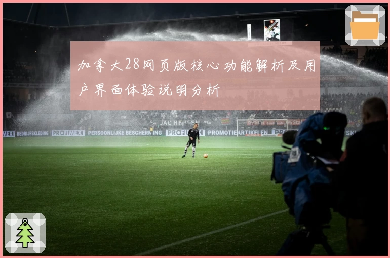 加拿大28网页版核心功能解析及用户界面体验说明分析